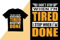 I don\'t stop when I\'m tired I stop when I\'m done t shirt design. Typography t shirt design